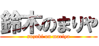 鈴木のまりや (suzuki on mariya)