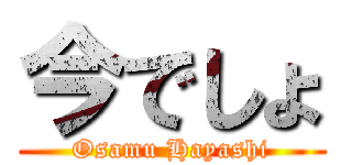 今でしょ (Osamu Hayashi)