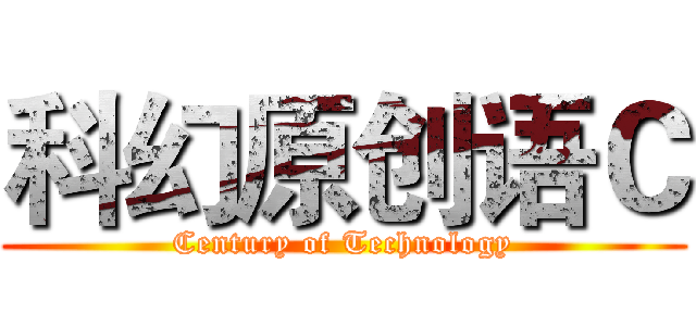 科幻原创语Ｃ (Century of Technology)