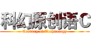 科幻原创语Ｃ (Century of Technology)