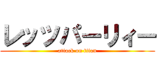 レッツパーリィー (attack on titan)