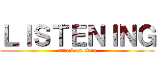 ＬＩＳＴＥＮＩＮＧ (attack on titan)