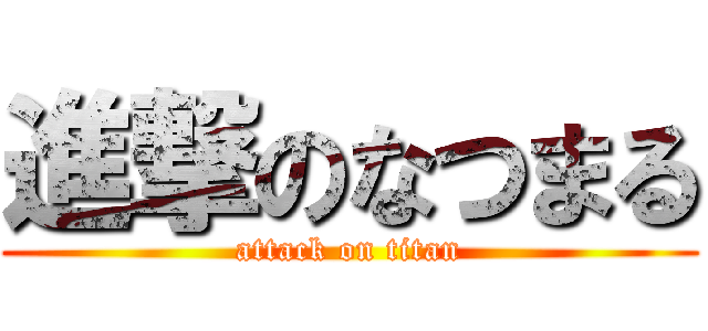 進撃のなつまる (attack on titan)
