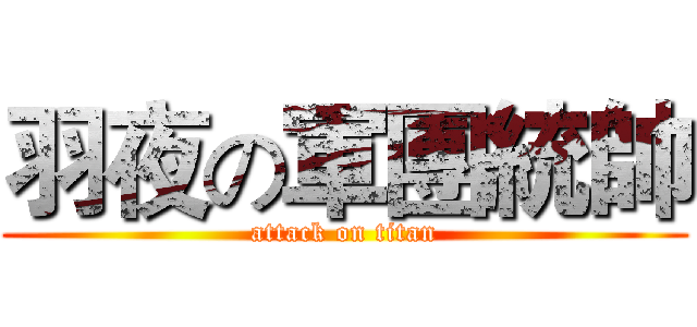 羽夜の軍團統帥 (attack on titan)