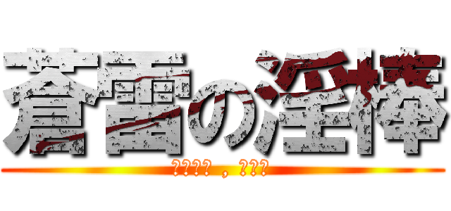 蒼雷の淫棒 (自慰的他 , 舔了舔)