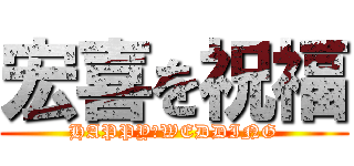 宏喜を祝福 (HAPPY　WEDDING)
