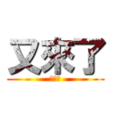 又來了 (又來了)