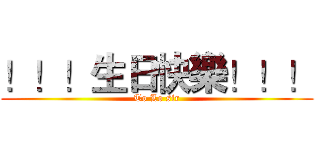 ！！！生日快樂！！！ (To Lo sir)