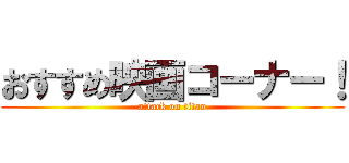 おすすめ映画コーナー！ (attack on titan)