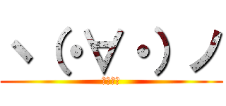 ヽ（・∀・）ノ (うほほい)