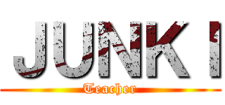 ＪＵＮＫＩ (Teacher)