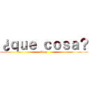 ¿ｑｕｅ ｃｏｓａ？ (Lucy)