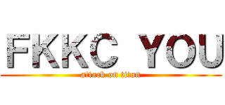 ＦＫＫＣ ＹＯＵ (attack on titan)