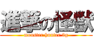 進撃の怪獣 (monster hunter 3g)