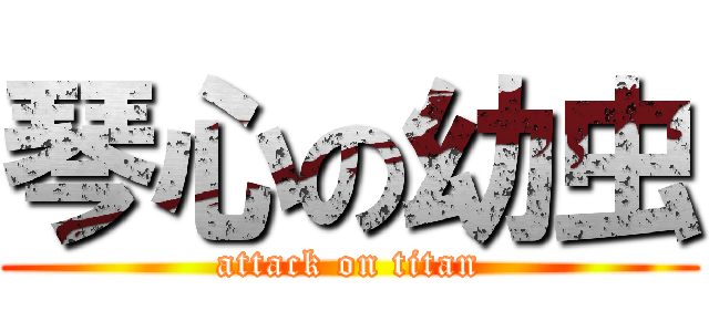 琴心の幼虫 (attack on titan)
