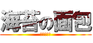 海苔の面包 (別在掉屑屑)