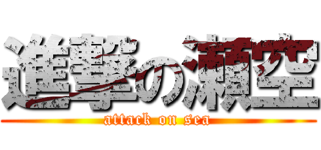 進撃の瀬空 (attack on sea)