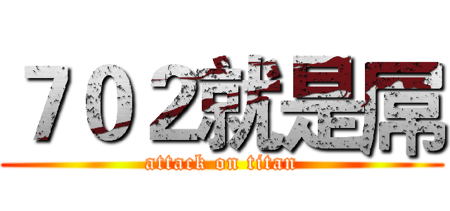 ７０２就是屌 (attack on titan)