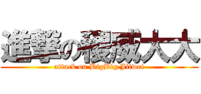 進撃の稷威大大 (attack on BigBig Jitwei)