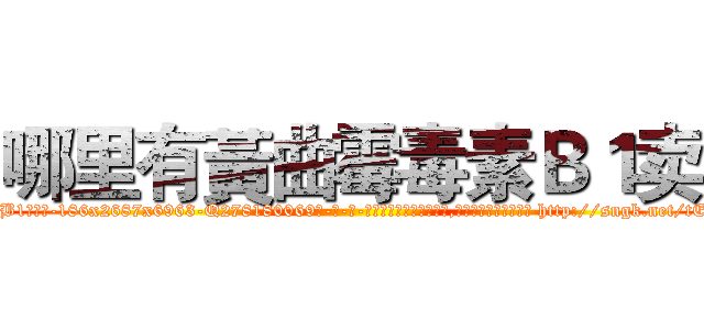 哪里有黃曲霉毒素Ｂ１卖 (哪里有黃曲霉毒素B1卖【电-186x2687x6963-Q278180069元-吉-药-业】我们做的是长期生意,靠的是老客户长期支持 http://sngk.net/tEHWj0
)