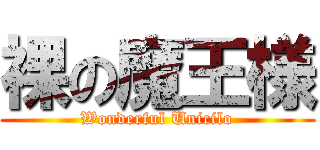 裸の魔王様 (Wonderful Unicilo)