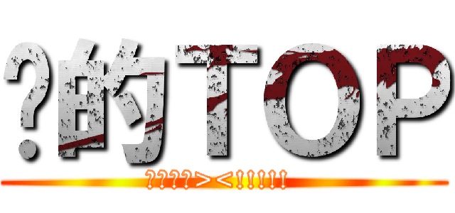 你的ＴＯＰ (不愛你啦><!!!!! )