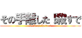 その手離した！殺すで (by Heiji Hattori)