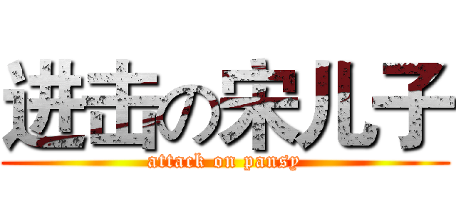进击の宋儿子 (attack on pansy)