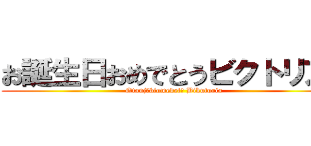 お誕生日おめでとうビクトリア  ( Otanjōbiomedetō Bikutoria)