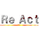 Ｒｅ Ａｃｔ (再演技)