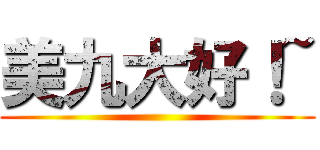 美九大好！~ ()