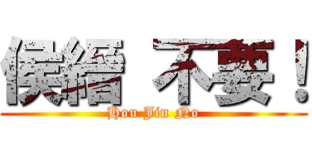 侯縉 不要！ (Hou Jin No)