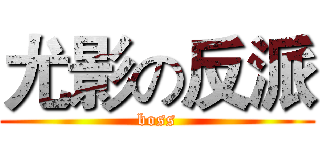 尤影の反派 (boss)