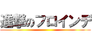 進撃のフロインデ ()