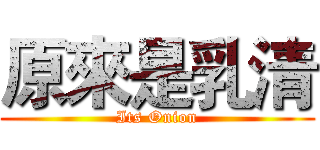原來是乳清 (Its Onion)