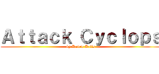 Ａｔｔａｃｋ Ｃｙｃｌｏｐｓ (by Kaden Artis)
