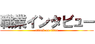職業インタビュー (attack on titan)