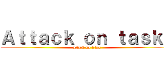 Ａｔｔａｃｋ ｏｎ ｔａｓｋｓ (attack on titan)