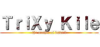 ＴｒｉＸｙ Ｋｉｌｅ (the mother of kawaii)