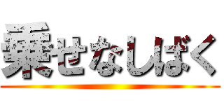 乗せなしばく ()