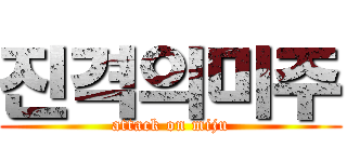 진격의미주 (attack on miju)