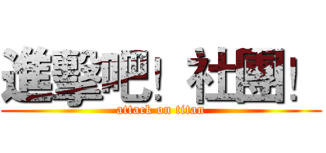 進擊吧！社團！ (attack on titan)