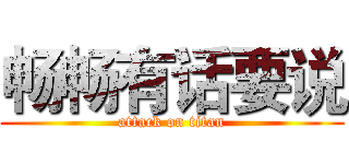 畅畅有话要说 (attack on titan)