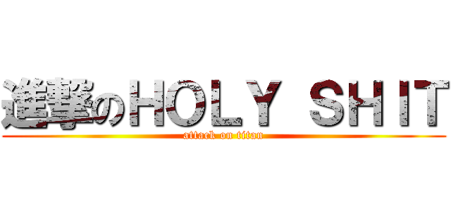 進撃のＨＯＬＹ ＳＨＩＴ (attack on titan)