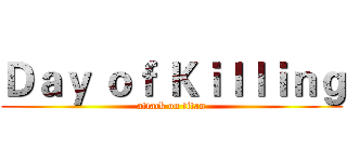 Ｄａｙ ｏｆ Ｋｉｌｌｉｎｇ (attack on titan)