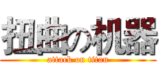 扭曲の机器 (attack on titan)
