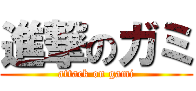 進撃のガミ (attack on gami)