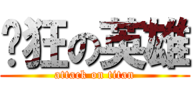 疯狂の英雄 (attack on titan)