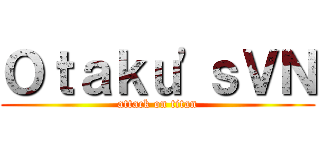 Ｏｔａｋｕ\'ｓＶＮ (attack on titan)