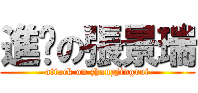 進擊の張景瑞 (attack on zhangjingrui)